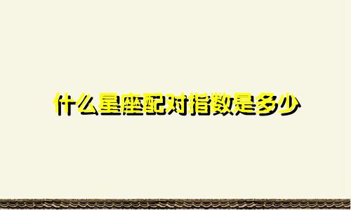 什么星座配对指数是多少