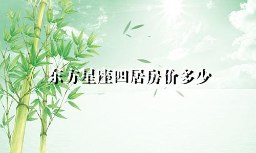 东方星座四居房价多少