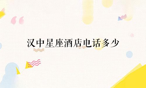 汉中星座酒店电话多少