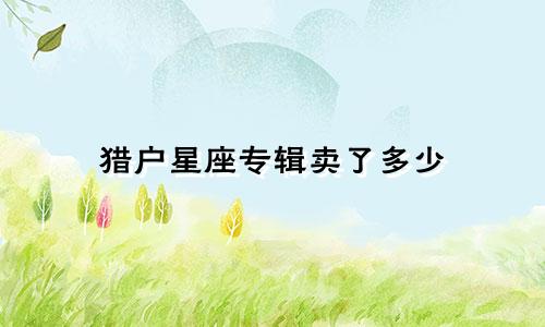 猎户星座专辑卖了多少