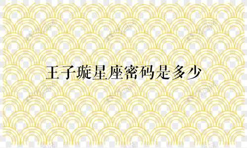 王子璇星座密码是多少