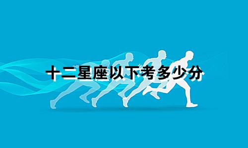十二星座以下考多少分