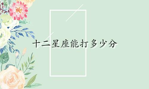 十二星座能打多少分