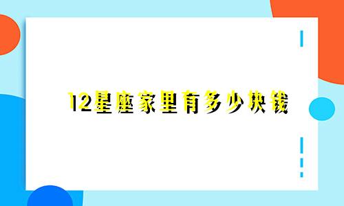 12星座家里有多少块钱