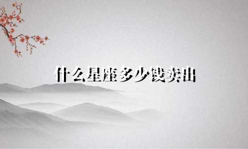 什么星座多少钱卖出