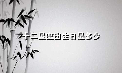 十二星座出生日是多少