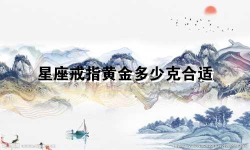 星座戒指黄金多少克合适