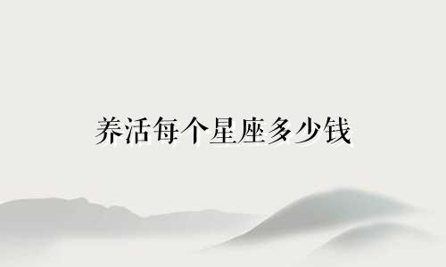 养活每个星座多少钱