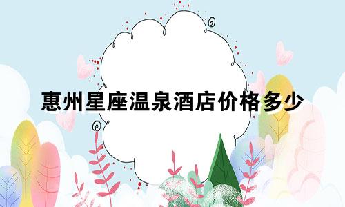 惠州星座温泉酒店价格多少