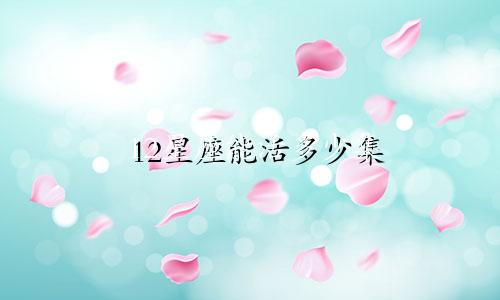 12星座能活多少集