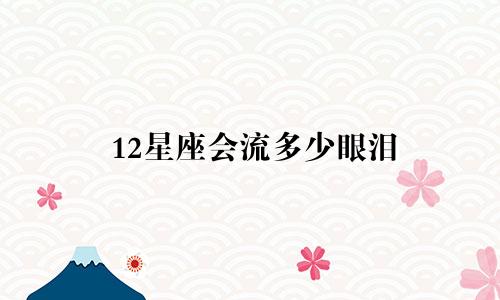 12星座会流多少眼泪