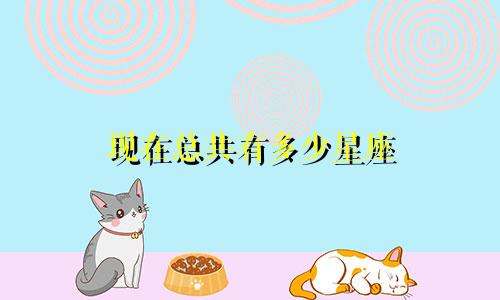 现在总共有多少星座