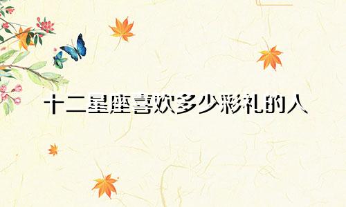 十二星座喜欢多少彩礼的人