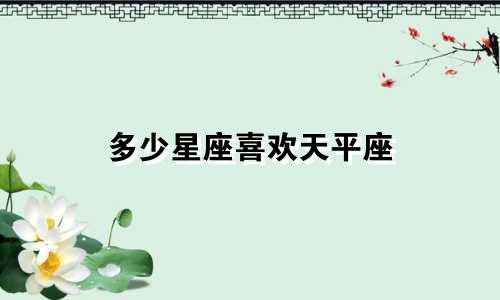 多少星座喜欢天平座