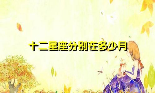 十二星座分别在多少月