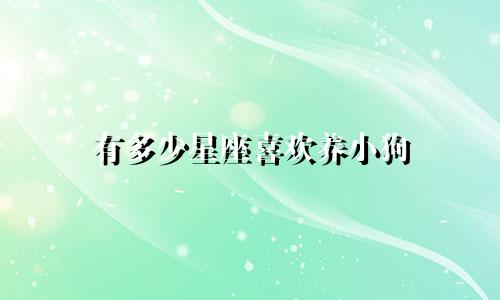 有多少星座喜欢养小狗