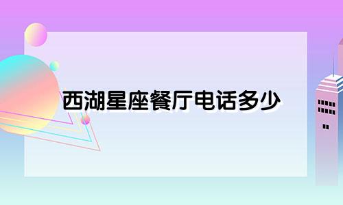 西湖星座餐厅电话多少