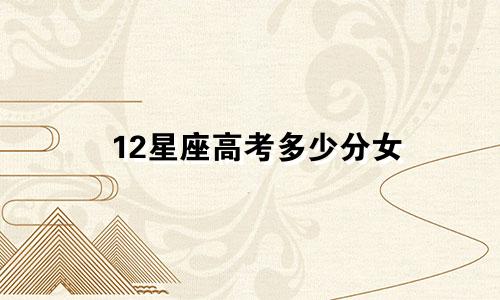 12星座高考多少分女