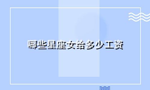 哪些星座女给多少工资