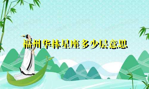 福州华林星座多少层意思