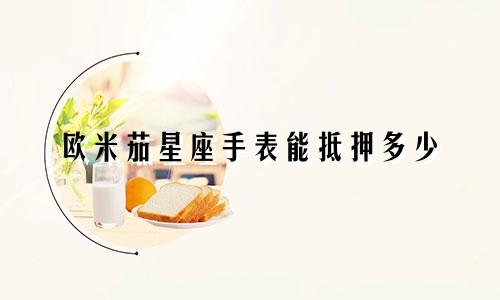 欧米茄星座手表能抵押多少