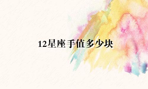 12星座手值多少块