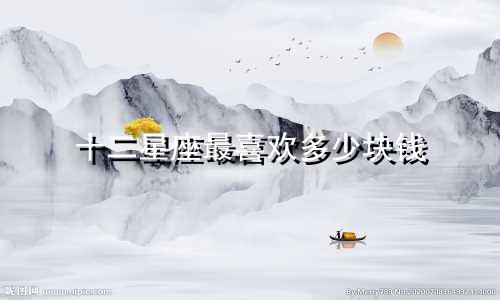十二星座最喜欢多少块钱
