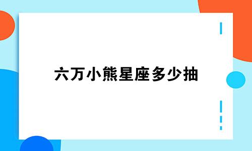 六万小熊星座多少抽