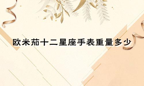 欧米茄十二星座手表重量多少
