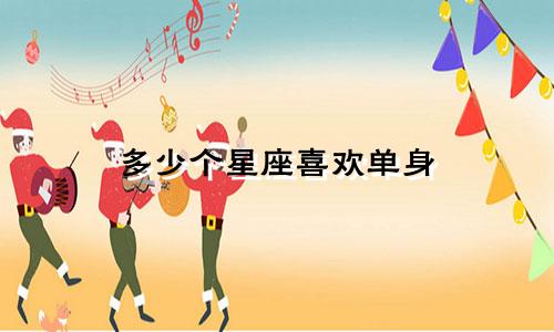 多少个星座喜欢单身