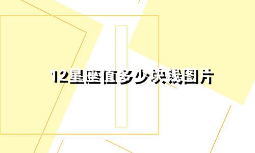 12星座值多少块钱图片