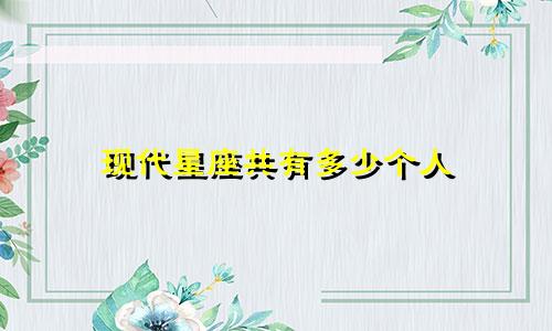 现代星座共有多少个人