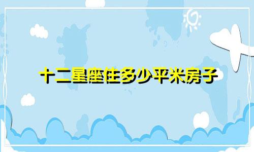 十二星座住多少平米房子