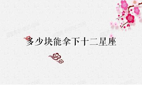 多少块能拿下十二星座