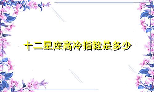 十二星座高冷指数是多少