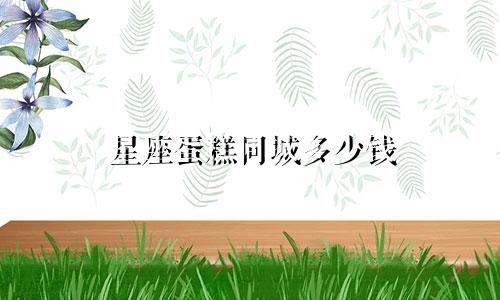 星座蛋糕同城多少钱