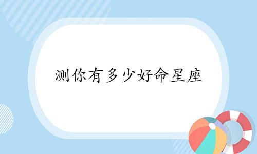 测你有多少好命星座