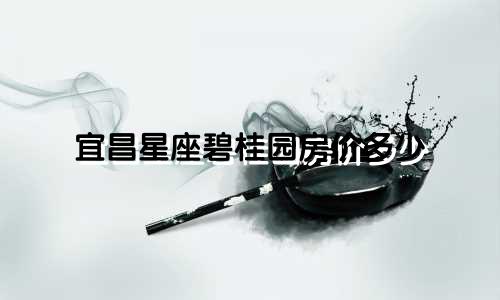 宜昌星座碧桂园房价多少