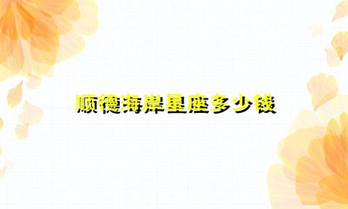 顺德海岸星座多少钱