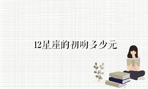 12星座的初吻多少元