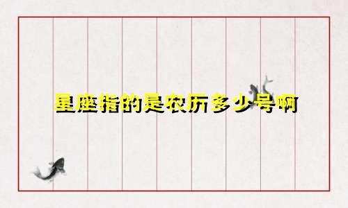 星座指的是农历多少号啊