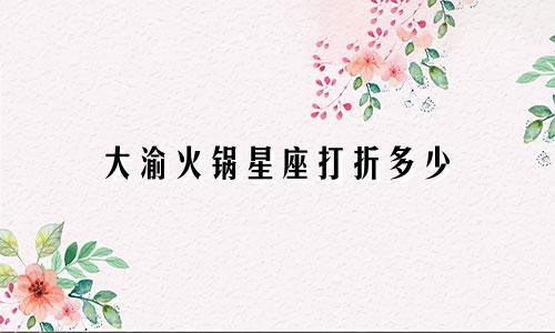 大渝火锅星座打折多少