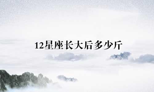 12星座长大后多少斤