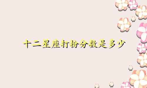 十二星座打扮分数是多少