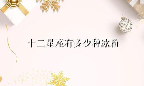 十二星座有多少种冰箱