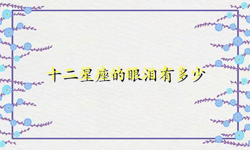 十二星座的眼泪有多少