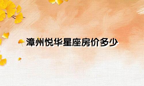 漳州悦华星座房价多少