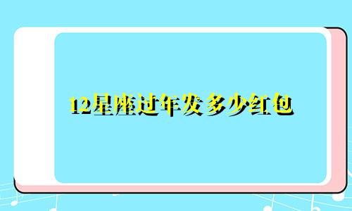 12星座过年发多少红包
