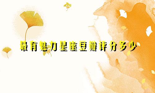 最有魅力星座豆瓣评分多少