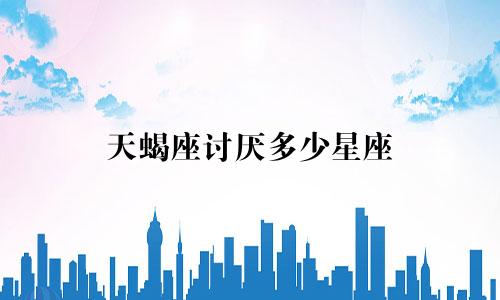天蝎座讨厌多少星座